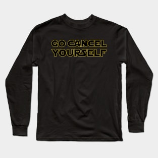 Go Cancel Yourself - Text Long Sleeve T-Shirt